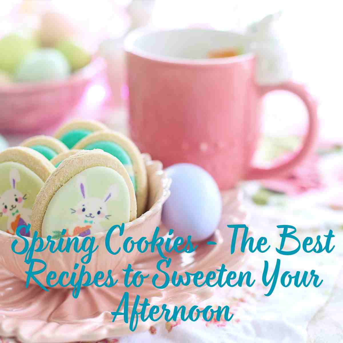 Spring Cookies - The Best Recipes to Sweeten Your Afternoon